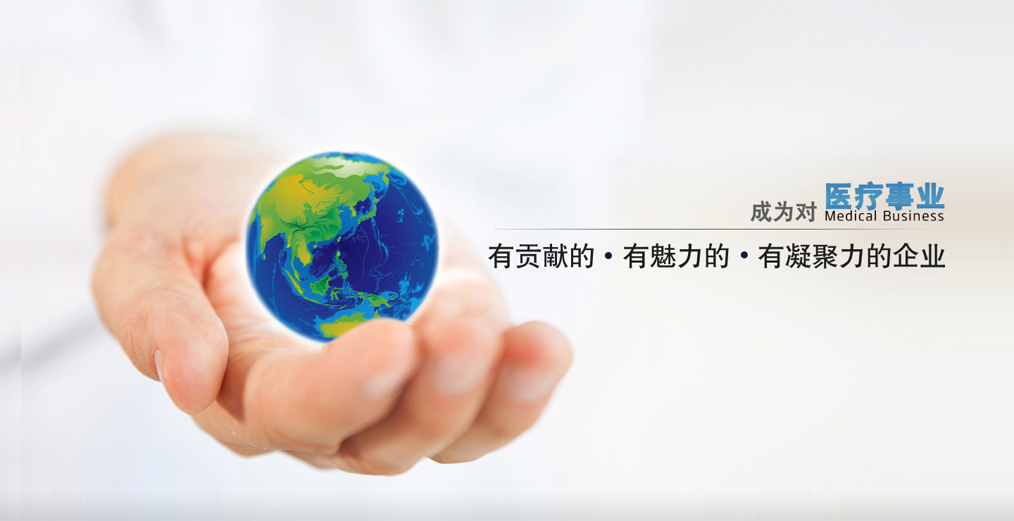 成為對中國醫療事業有貢獻的、有凝聚力的、有魅力的企業 成為對中國醫療事業有貢獻的、有凝聚力的、有魅力的企業