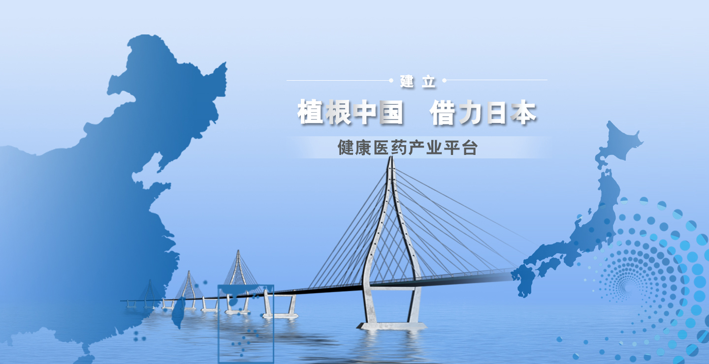 建立植根中國、借力日本的健康醫藥平臺 建立植根中國、借力日本的健康醫藥平臺